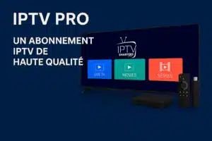 IPTV PRO : un abonnement iptv de haute qualité