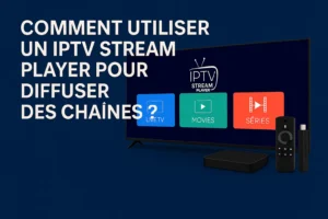 Comment Utiliser un iptv stream player pour diffuser des chaînes ?